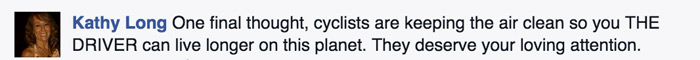 Facebook post by cyclist saying cyclists are keeping the air clean so you the driver can live longer on this planet. They deserve your loving attention. 